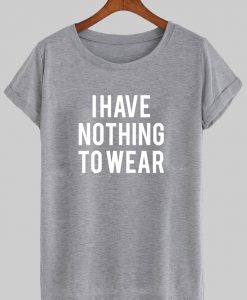 i have nothing to wear tshirt