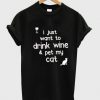 i just want to drink wine and pet my cat tshirt