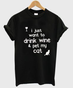 i just want to drink wine and pet my cat tshirt