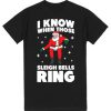 i know when those sleigh bells ring shirt