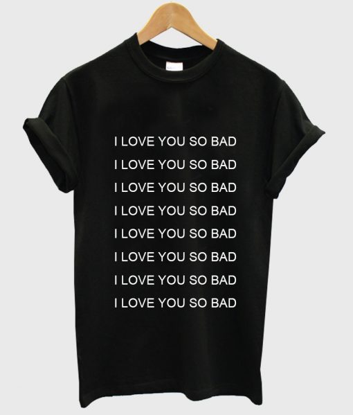 i love you so bad shirt black