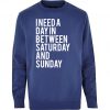 I need s day between saturday and sunday sweatshirt