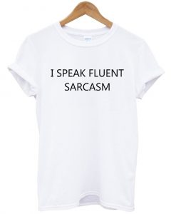 i speak fluent sarcasm shirt