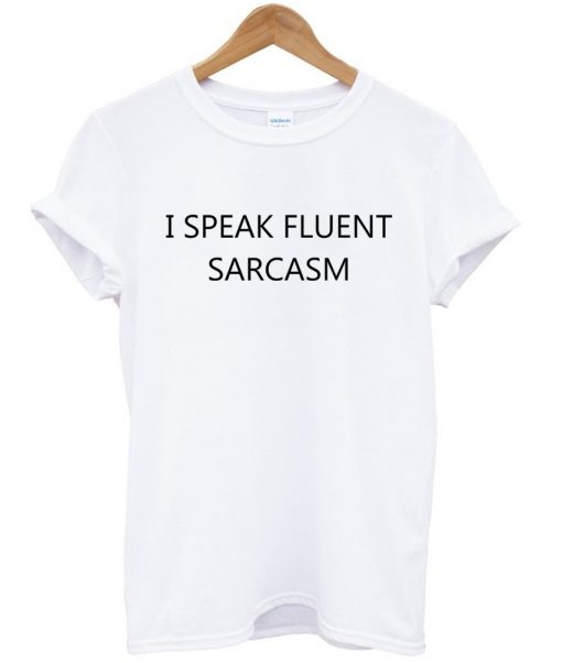 i speak fluent sarcasm shirt