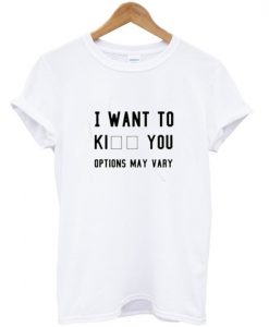 i want to kiil you shirt