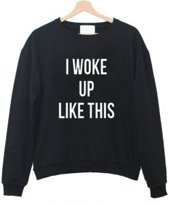 i woke up like this black sweatshirt