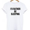 i'd rather be sleeping tshirt