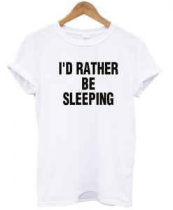 i'd rather be sleeping tshirt