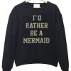 id tather be a mermaid sweatshirt