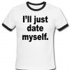 i'll just date myself ringer shirt