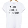 i'm a lot cooler on the internet shirt