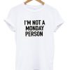 i'm not a monday person tshirt