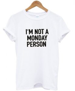 i'm not a monday person tshirt