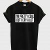 i'm pretty cool but i cry a lot shirt