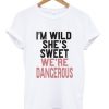 i'm wild she's sweet T shirt