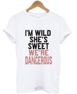 i'm wild she's sweet T shirt