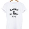 in memory of my social life T shirt