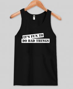 its fun to do bad thing tanktop