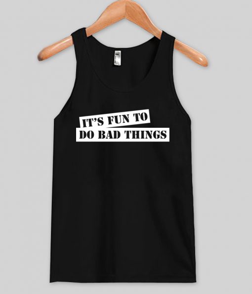 its fun to do bad thing tanktop