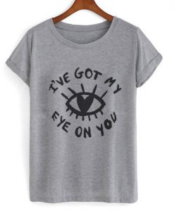 i've got my eye on you shirt