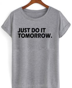 just do it tomorrow shirt