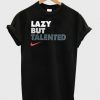 lazy but talented shirt