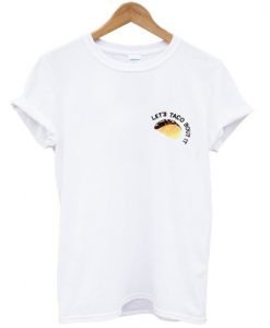 lets taco bout it tshirt