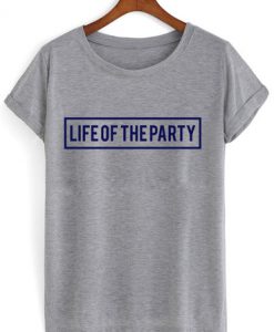 life of the party T shirt