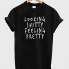 looking shitty feeling pretty shirt