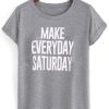 make everyday saturday T shirt