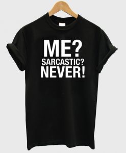 me sarcastic never tshirt