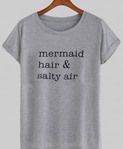 mermaid, hair and salty air tshirt