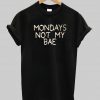 mondays not my bae tshirt