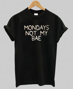 mondays not my bae tshirt