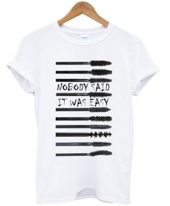 nobody said it was easy shirt