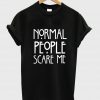 normal people scare me shirt black