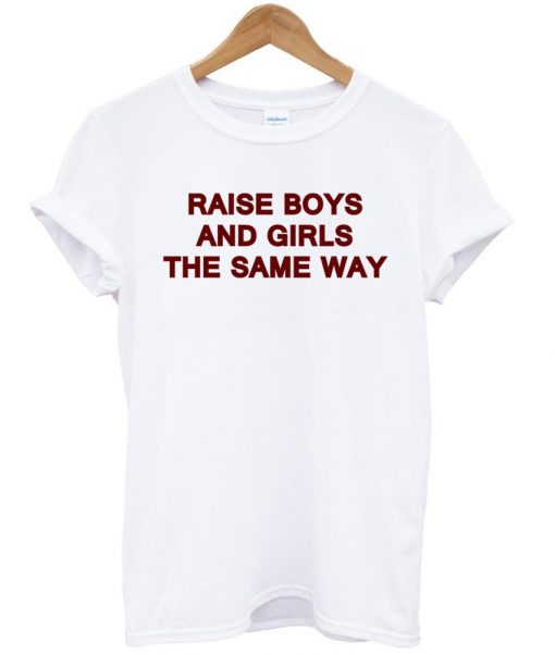 raise boys and girls the same way shirt