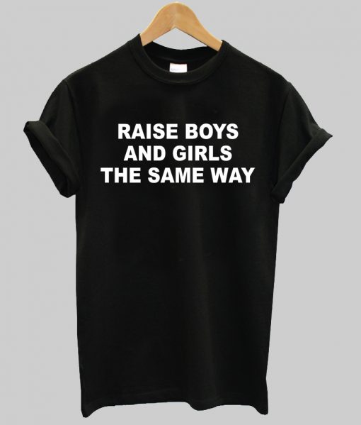 raise boys and girls the same way tshirt