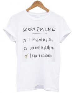 sorry i'm late t shirt