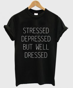 stressed depressed but well dressed shirt black