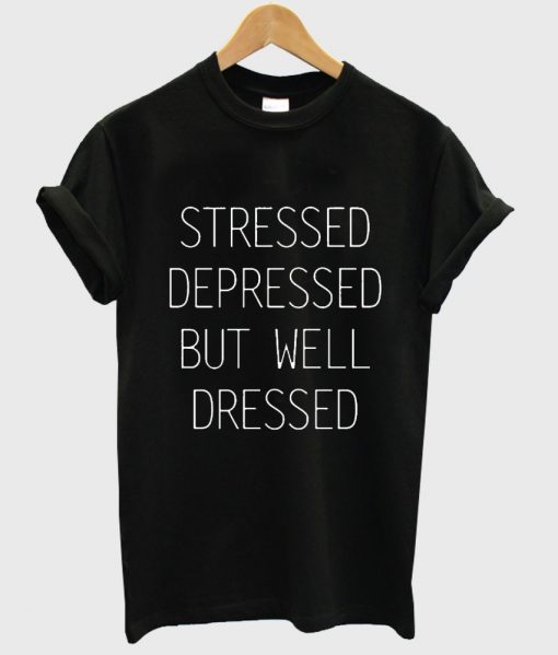 stressed depressed but well dressed shirt black