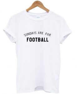 sundays are for football shirt white