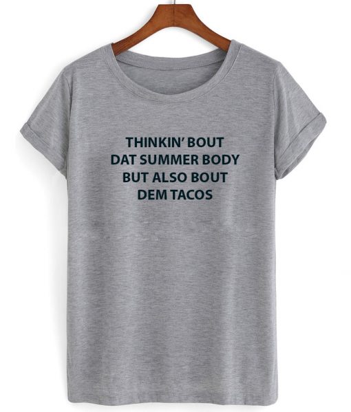 thinkin bout dat summer body but also bout dem tacos shirt grey