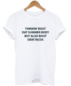 thinkin bout dat summer body but also bout dem tacos shirt white