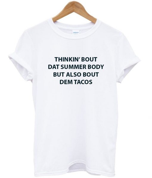 thinkin bout dat summer body but also bout dem tacos shirt white