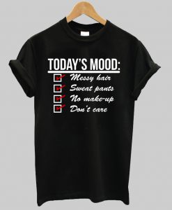 todays mood tshirt