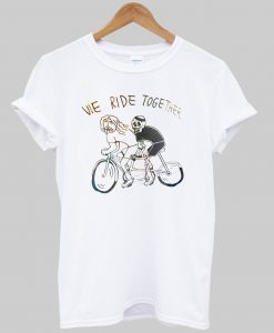 we ride together tshirt