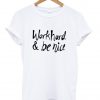 work hard and be nice shirt