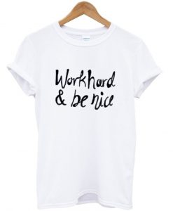 work hard and be nice shirt