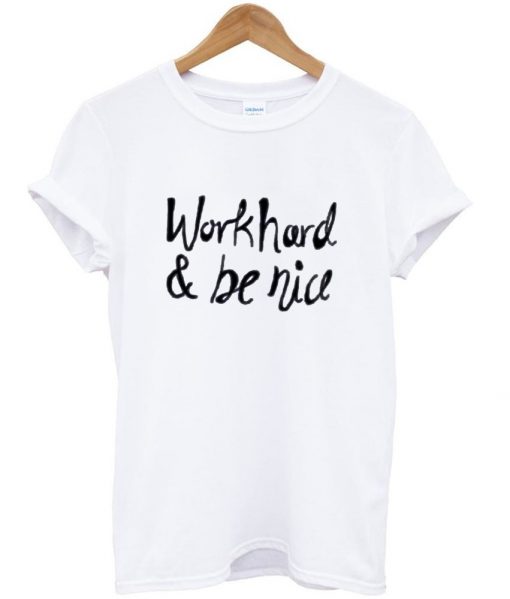 work hard and be nice shirt